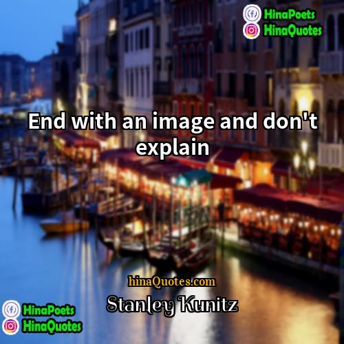 Stanley Kunitz Quotes | End with an image and don't explain.
